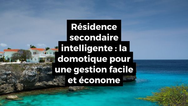 résidence secondaire avec la domotique